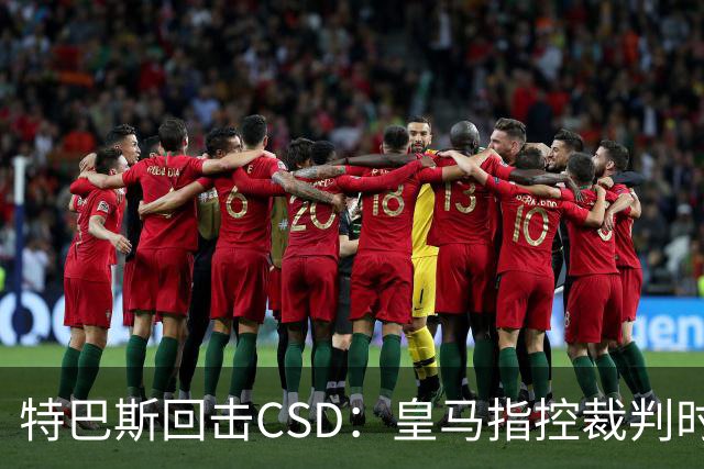 特巴斯回击CSD：皇马指控裁判时你们为何沉默